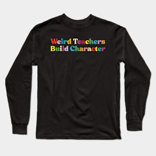 Weird Teachers Build Character funny teacher Long Sleeve T-Shirt